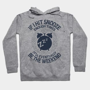 Hit Snooze - It'll Eventually Be the Weekend Hoodie